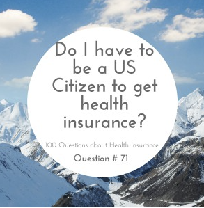 Question #71 Do I have to be a US Citizen to Get Health Insurance?
