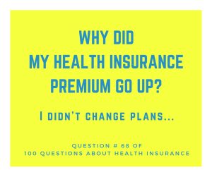 Question # 68 Why did my Health Insurance Premium go up? I didn’t change plans.