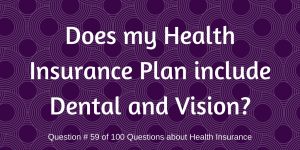 Question # 59 Does my health insurance plan include dental and vision?